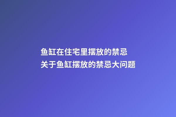 鱼缸在住宅里摆放的禁忌 关于鱼缸摆放的禁忌大问题